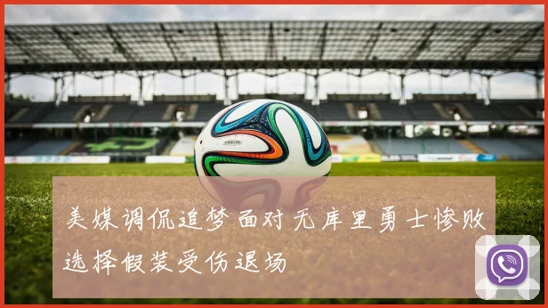 美媒调侃追梦面对无库里勇士惨败选择假装受伤退场