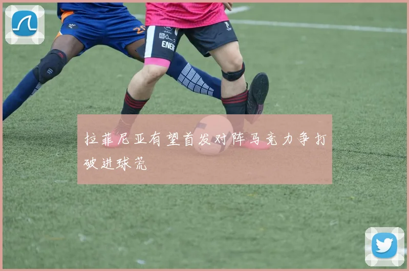 拉菲尼亚有望首发对阵马竞力争打破进球荒